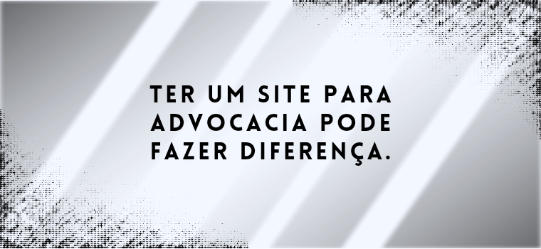 TER UM SITE PARA ADVOCACIA PODE FAZER DIFERENÇA.