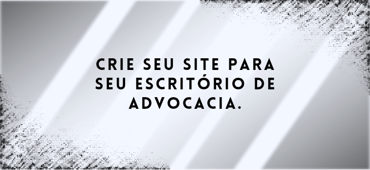 CRIE SEU SITE PARA SEU ESCRITÓRIO DE ADVOCACIA.